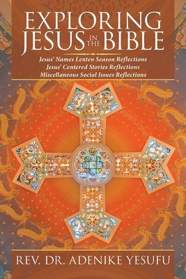 Exploring Jesus in the Bible: Jesus' Names Lenten Season Reflections Jesus Centered Stories Reflections Miscellaneous Social Issues Reflections by Yesufu, Adenike
