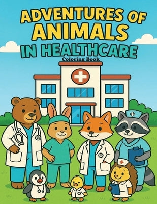 Adventures of Animals in Healthcare: Coloring Book by White, Chelsea