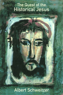 The Quest of the Historical Jesus by Schweitzer, Albert