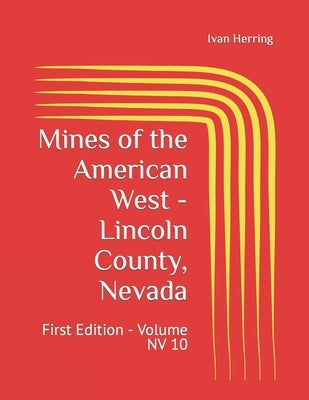 Mines of the American West - Lincoln County, Nevada: First Edition - Volume NV 10 by Herring, Ivan