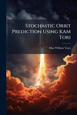 Stochastic Orbit Prediction Using KAM Tori by Yates, Max William