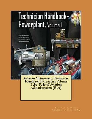 Aviation Maintenance Technician Handbook Powerplant Volume 1 .By: Federal Aviation Administration (FAA) by Administration (Faa), Federal Aviation