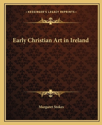 Early Christian Art in Ireland by Stokes, Margaret