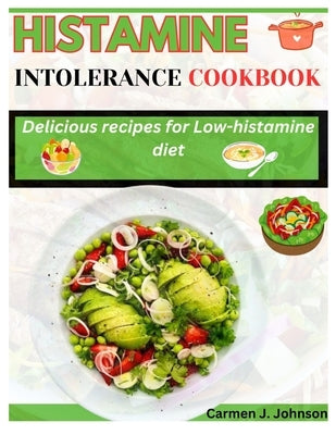 Histamine Intolerance Cookbook: Delicious recipes for low-histamine diet by Johnson, Carmen J.