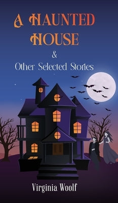 A HAUNTED HOUSE & Other Selected Stories by Woolf, Virginia
