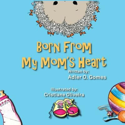 Born From My Mom's Heart by Gomes, Adler O.