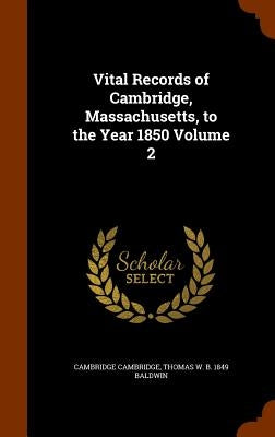 Vital Records of Cambridge, Massachusetts, to the Year 1850 Volume 2 by Cambridge, Cambridge