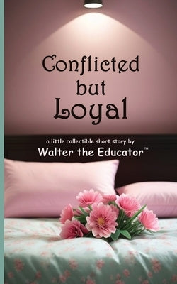 Conflicted but Loyal by Walter the Educator