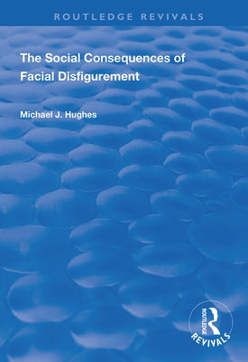 The Social Consequences of Facial Disfigurement by Hughes, Michael J.