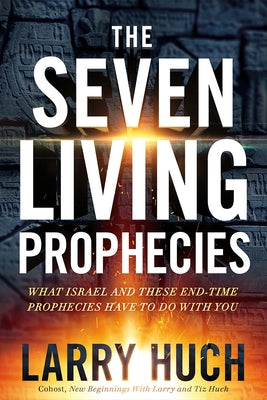 The Seven Living Prophecies: What Israel and End-Time Prophecies Have to Do with You by Huch, Larry