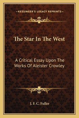 The Star In The West: A Critical Essay Upon The Works Of Aleister Crowley by Fuller, J. F. C.