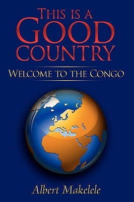 This is a Good Country: Welcome to the Congo by Makelele, Albert