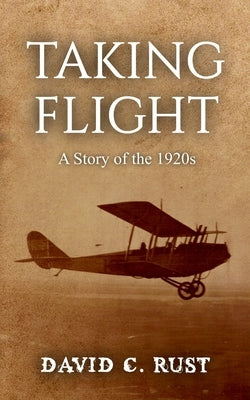 Taking Flight: A Story of the 1920s by Rust, David C.