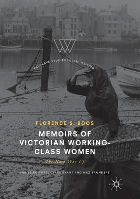 Memoirs of Victorian Working-Class Women: The Hard Way Up by Boos, Florence S.