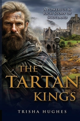 The Tartan Kings - The Powerful and Rich Story of Scotland by Hughes, Trisha