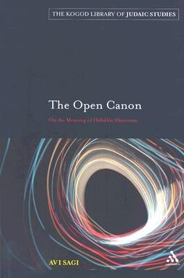 The Open Cannon: On the Meaning of Halakhic Discourse by Sagi, Avi