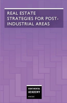 Real Estate Strategies for Post-Industrial Areas by Academy Press, Continental