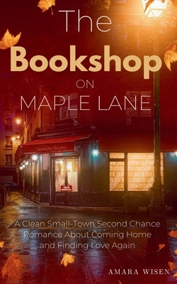 The Bookshop on Maple Lane: A Clean Small-Town Second Chance Romance About Coming Home and Finding Love Again by Wisen, Amara