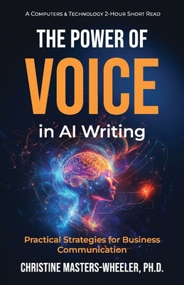 The Power of Voice in AI Writing: Practical Strategies for Business Communication by Masters-Wheeler, Christine