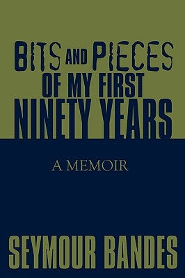 Bits and Pieces of My First Ninety Years: A Memoir by Bandes, Seymour