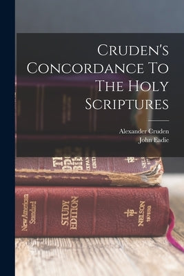 Cruden's Concordance To The Holy Scriptures by 1699-1770, Cruden Alexander