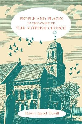 People and Places in the Story of the Scottish Church by Towill, Edwin Sprott