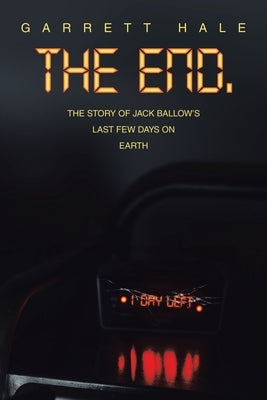 The End.: The Story of Jack Ballow's Last Few Days on Earth by Hale, Garrett