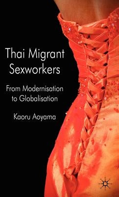 Thai Migrant Sexworkers: From Modernisation to Globalisation by Aoyama, K.
