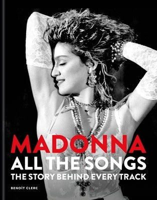Madonna: All the Songs: The Story Behind Every Track by Clerc, Benoît