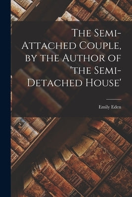 The Semi-Attached Couple, by the Author of 'the Semi-Detached House' by Eden, Emily