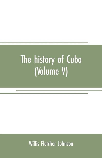The history of Cuba (Volume V) by Fletcher Johnson, Willis