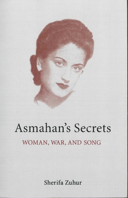 Asmahan's Secrets: Woman, War, and Song by Zuhur, Sherifa