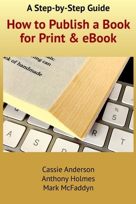 How to Publish a Book for Print and eBook: A Step-by-Step Guide by Holmes, Anthony
