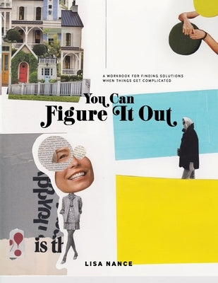 You Can Figure It Out: A Workbook for Finding Solutions When Things Get Complicated by Nance, Lisa