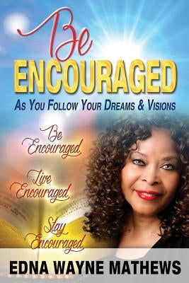 Be Encouraged: As You Follow Your Dreams & Visions by Johnson, Michelle