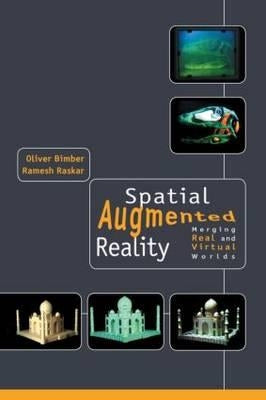 Spatial Augmented Reality: Merging Real and Virtual Worlds by Bimber, Oliver