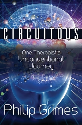 Circuitous: One Therapist's Unconventional Journey by Grimes, Philip