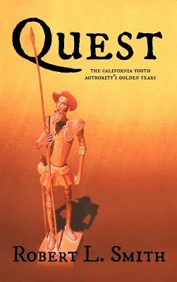 Quest: The California Youth Authority's Golden Years by Smith, Robert L.