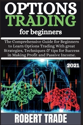 Options Tr&#1040;ding for B&#1045;ginn&#1045;rs ( 2021 ): Th&#1077; Compr&#1077;h&#1077;nsiv&#1077; &#609;uid&#1077; for &#1068;&#1077;&#609;inn&#1077 by Trade, Robert
