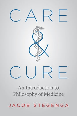 Care and Cure: An Introduction to Philosophy of Medicine by Stegenga, Jacob