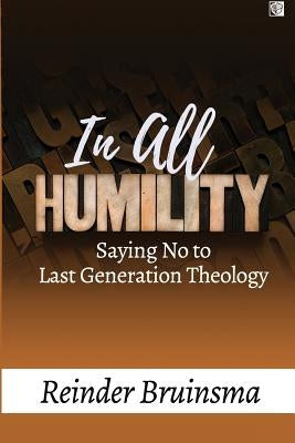 In All Humility: Saying No to Last Generation Theology by Bruinsma, Reinder