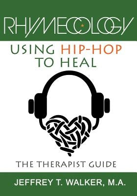 Rhymecology: Using Hip-Hop to Heal: The Therapist Guide by Walker, Jeffrey T.