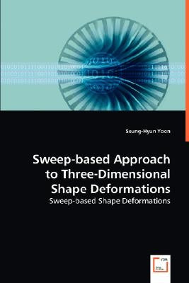 Sweep-based Approach to Three-Dimensional Shape Deformations by Yoon, Seung Hyun