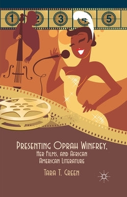 Presenting Oprah Winfrey, Her Films, and African American Literature by Green, T.