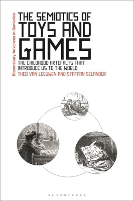 The Semiotics of Toys and Games: The Childhood Artefacts that Introduce Us to the World by Leeuwen, Theo Van
