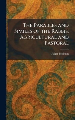 The Parables and Similes of the Rabbis, Agricultural and Pastoral by Feldman, Asher