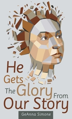 He Gets the Glory from Our Story by Simone, Geanna