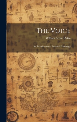 The Voice; an Introduction to Practical Phonology by Aikin, William Arthur