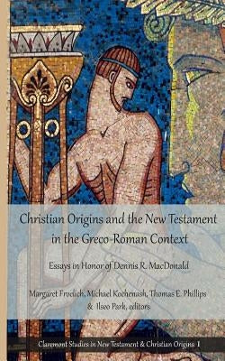 Christian Origins and the New Testament in the Greco-Roman Context: Essays in Honor of Dennis R. MacDonald by Kochenash, Michael