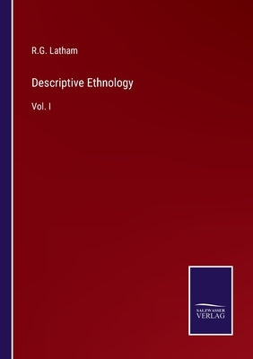 Descriptive Ethnology: Vol. I by Latham, R. G.